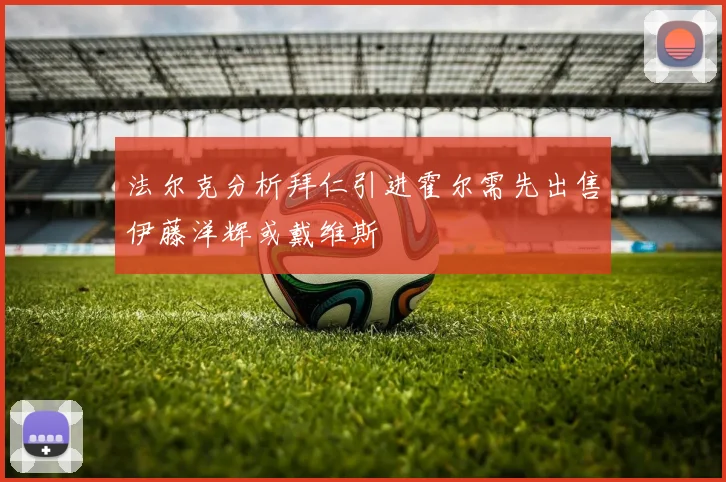 法尔克分析拜仁引进霍尔需先出售伊藤洋辉或戴维斯
